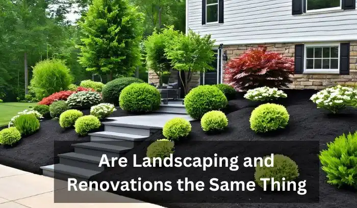 Are Landscaping and Renovations the Same Thing